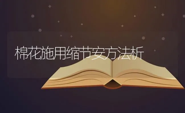 棉花施用缩节安方法析 | 粮油作物种植