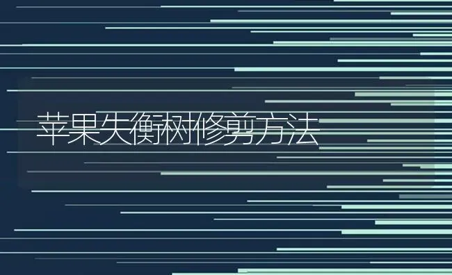 苹果失衡树修剪方法 | 瓜果种植