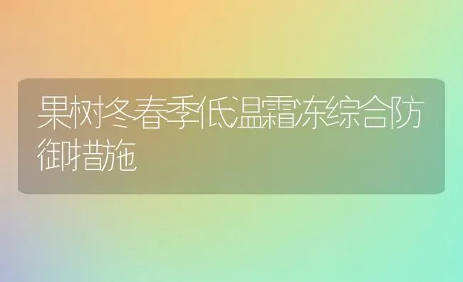 果树冬春季低温霜冻综合防御措施 | 瓜果种植