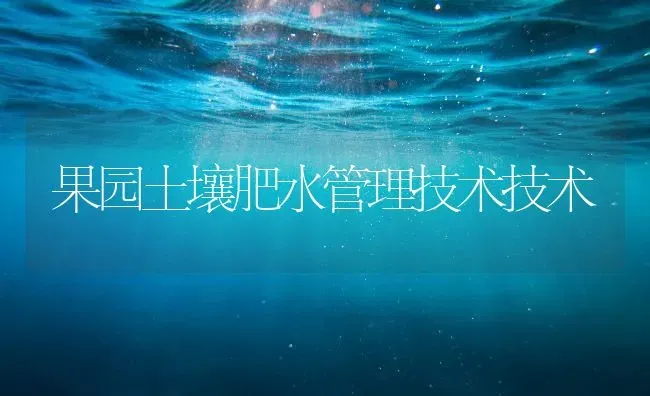 果园土壤肥水管理技术技术 | 瓜果种植