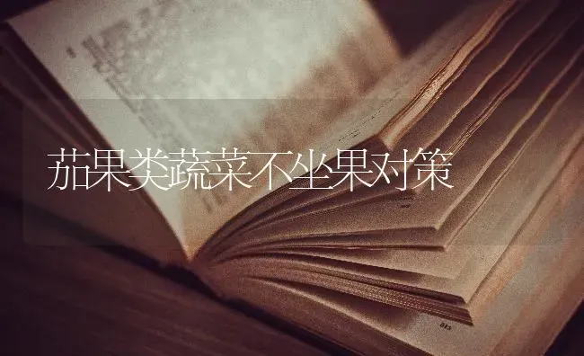 茄果类蔬菜不坐果对策 | 蔬菜种植