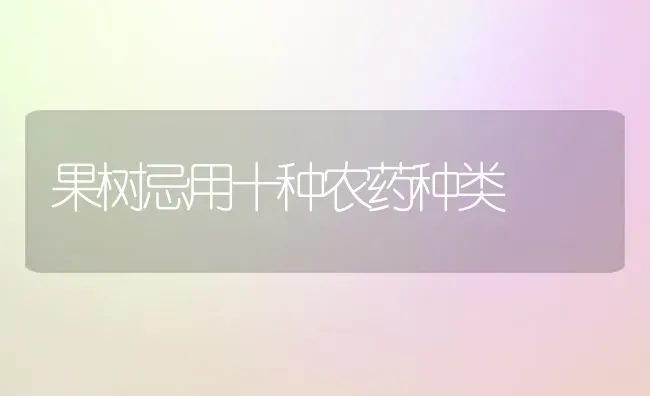 果树忌用十种农药种类 | 瓜果种植