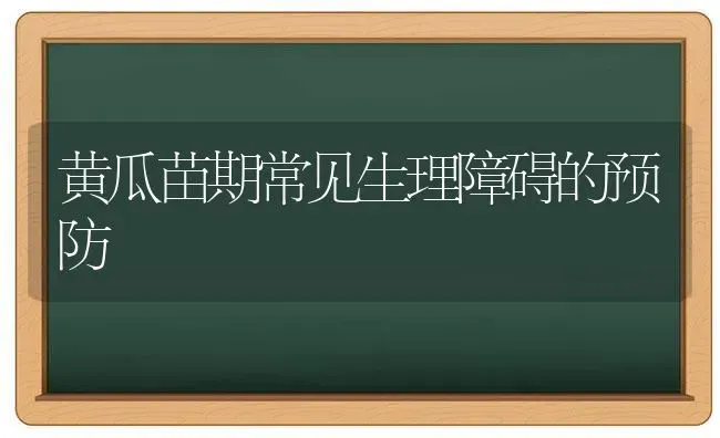 黄瓜苗期常见生理障碍的预防 | 蔬菜种植