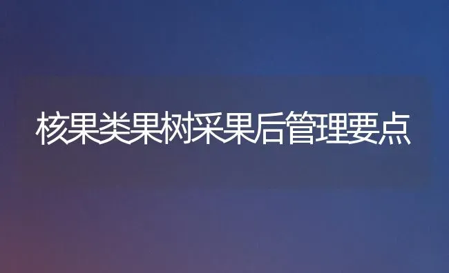 核果类果树采果后管理要点 | 瓜果种植