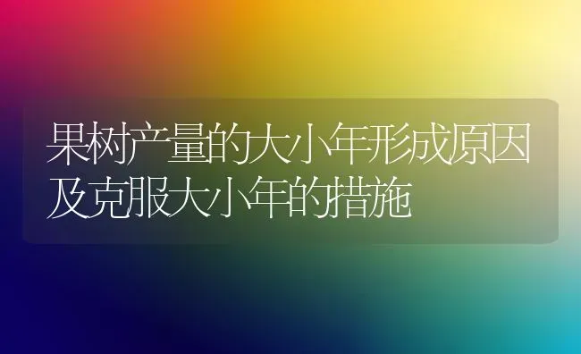 果树产量的大小年形成原因及克服大小年的措施 | 瓜果种植