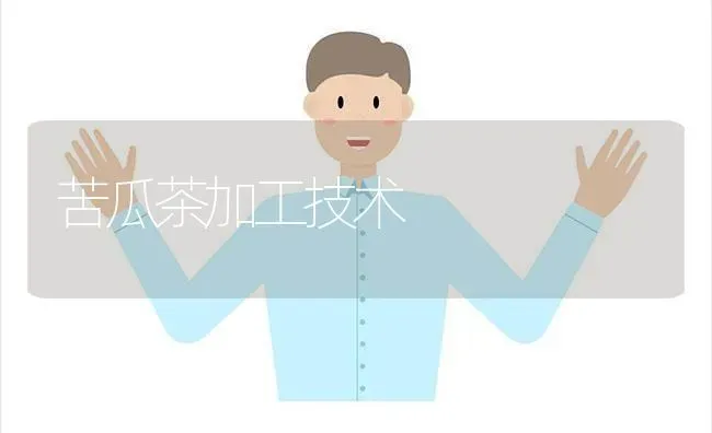 苦瓜茶加工技术 | 蔬菜种植