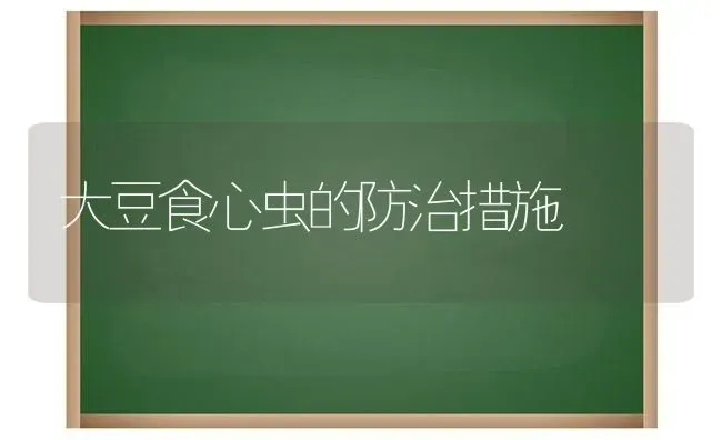 大豆食心虫的防治措施 | 粮油作物种植