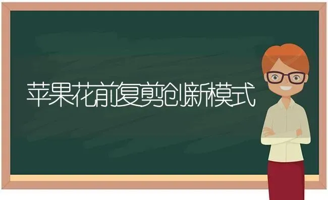 苹果花前复剪创新模式 | 瓜果种植