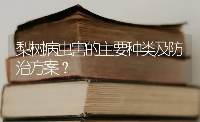 梨树病虫害的主要种类及防治方案？ | 种植病虫害防治