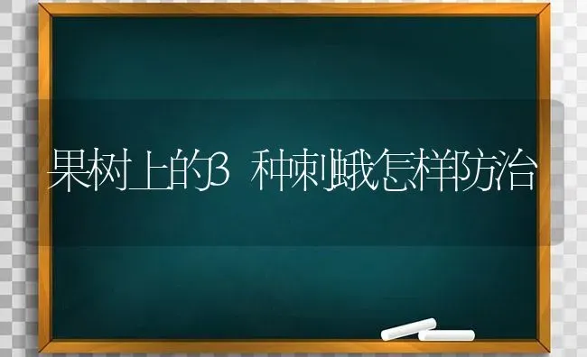 果树上的3种刺蛾怎样防治 | 瓜果种植