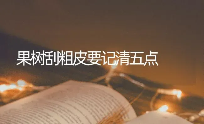 果树刮粗皮要记清五点 | 瓜果种植