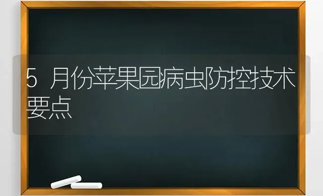 5月份苹果园病虫防控技术要点 | 瓜果种植