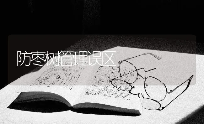 防枣树管理误区 | 瓜果种植