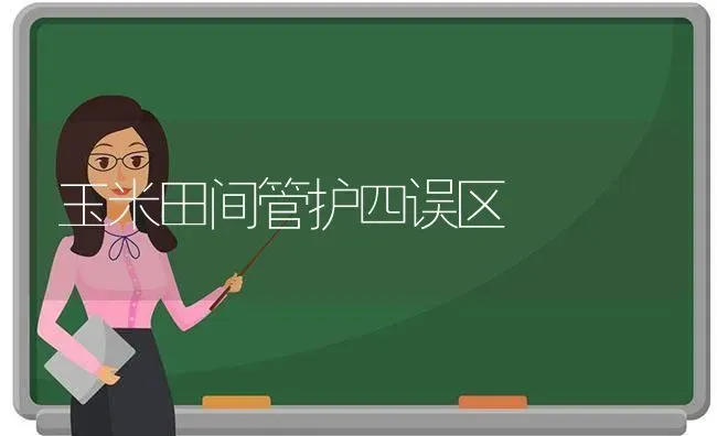 玉米田间管护四误区 | 粮油作物种植