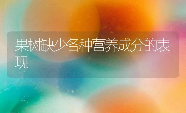 果树缺少各种营养成分的表现 | 瓜果种植