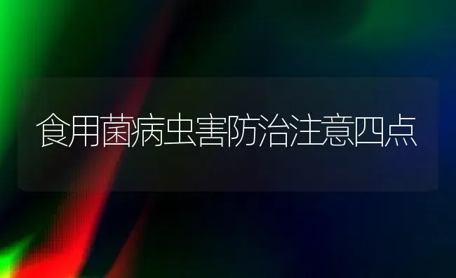 食用菌病虫害防治注意四点 | 种植病虫害防治