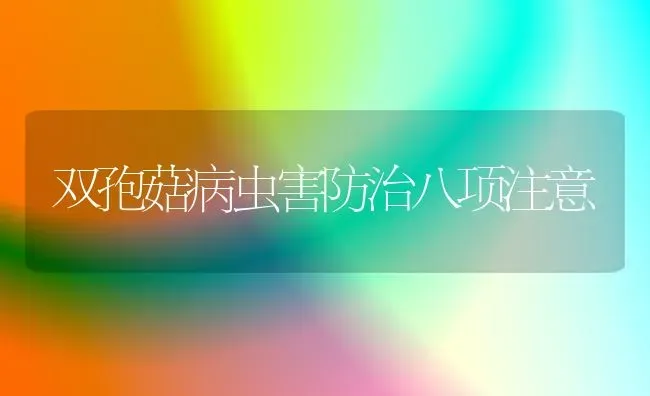 双孢菇病虫害防治八项注意 | 食用菌种植