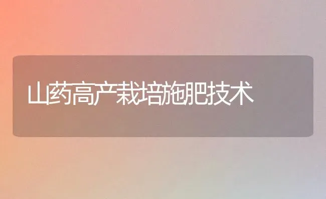 山药高产栽培施肥技术 | 种植肥料施肥