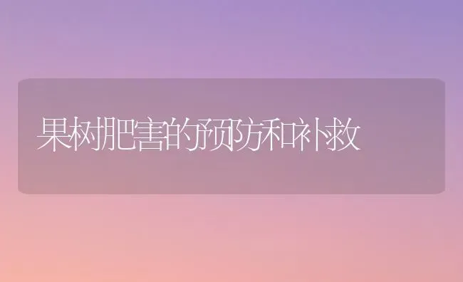 果树肥害的预防和补救 | 瓜果种植