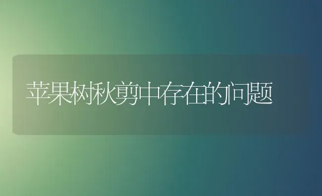 苹果树秋剪中存在的问题 | 瓜果种植