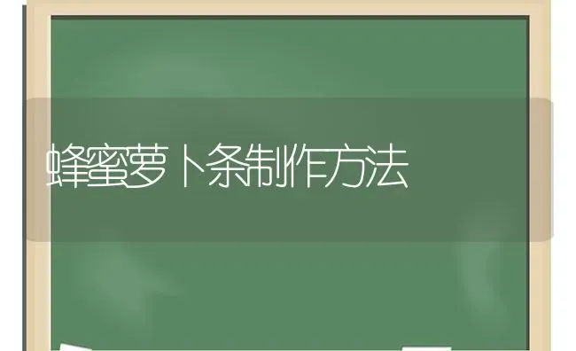 蜂蜜萝卜条制作方法 | 蔬菜种植