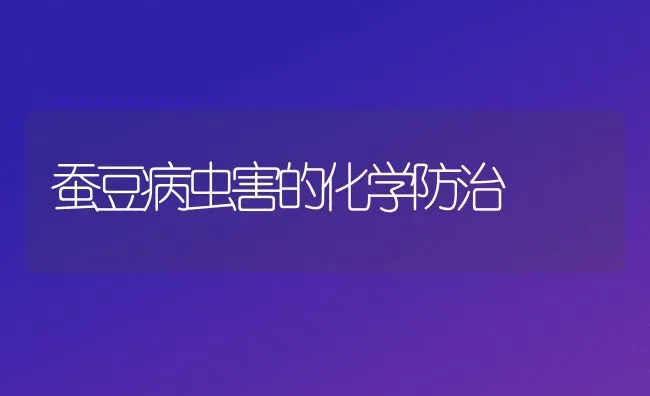 蚕豆病虫害的化学防治 | 种植病虫害防治