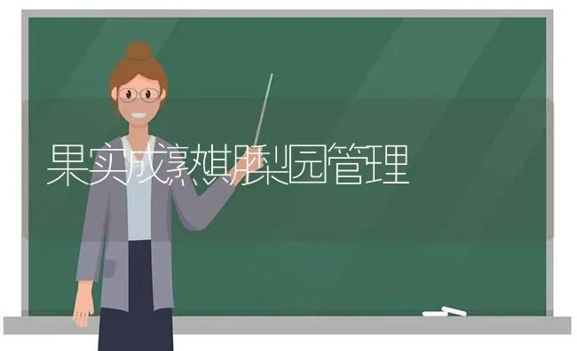 果实成熟期梨园管理 | 瓜果种植