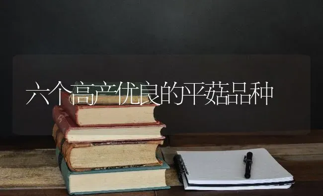 六个高产优良的平菇品种 | 食用菌种植