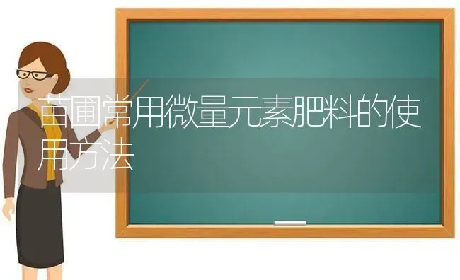 苗圃常用微量元素肥料的使用方法 | 种植肥料施肥
