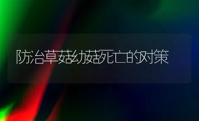 防治草菇幼菇死亡的对策 | 食用菌种植