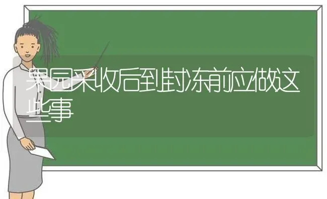 果园采收后到封冻前应做这些事 | 瓜果种植