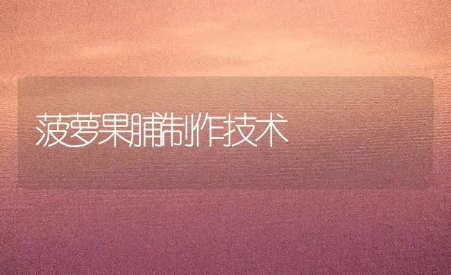 菠萝果脯制作技术 | 瓜果种植