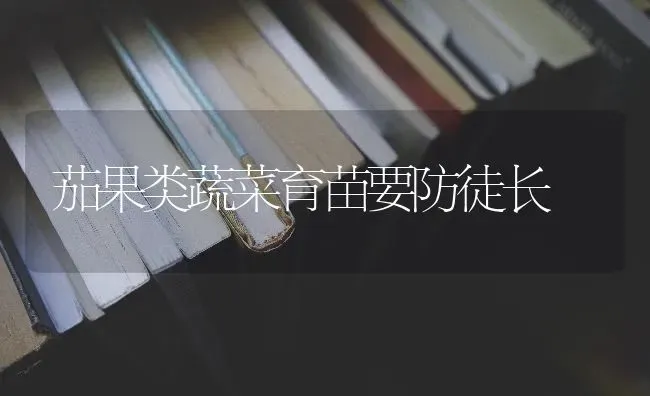 茄果类蔬菜育苗要防徒长 | 蔬菜种植