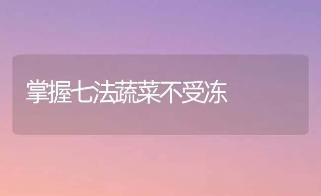 掌握七法蔬菜不受冻 | 蔬菜种植