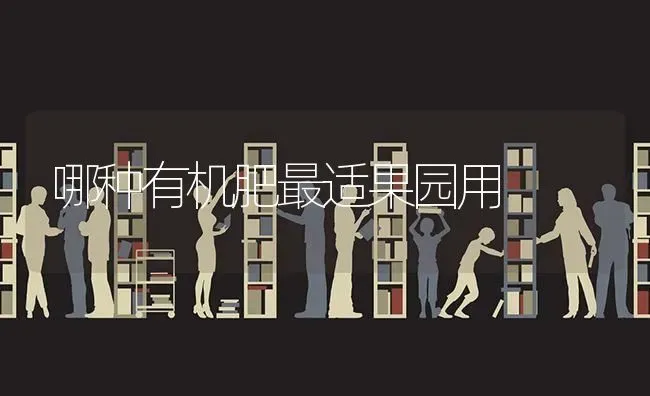 哪种有机肥最适果园用 | 瓜果种植