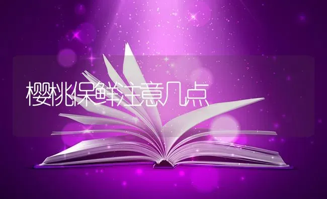 樱桃保鲜注意几点 | 瓜果种植