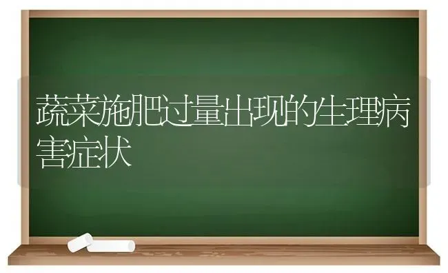 蔬菜施肥过量出现的生理病害症状 | 蔬菜种植