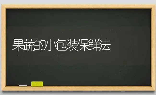 果蔬的小包装保鲜法 | 瓜果种植