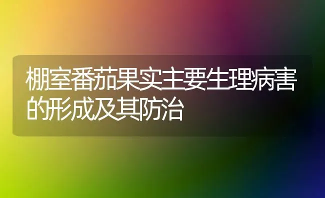 棚室番茄果实主要生理病害的形成及其防治 | 瓜果种植