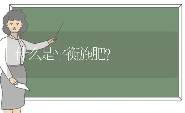 什么是平衡施肥？ | 种植肥料施肥