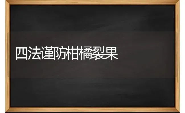 四法谨防柑橘裂果 | 瓜果种植