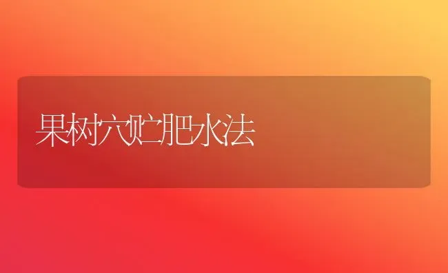 果树穴贮肥水法 | 瓜果种植