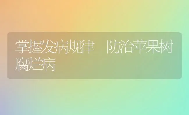 掌握发病规律 防治苹果树腐烂病 | 瓜果种植