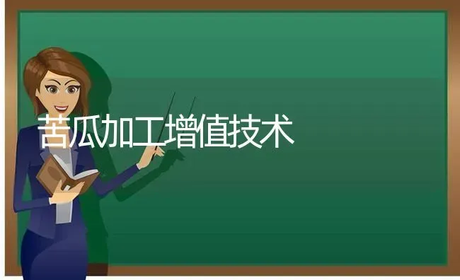 苦瓜加工增值技术 | 蔬菜种植