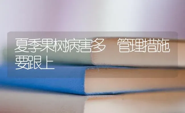 夏季果树病害多 管理措施要跟上 | 瓜果种植