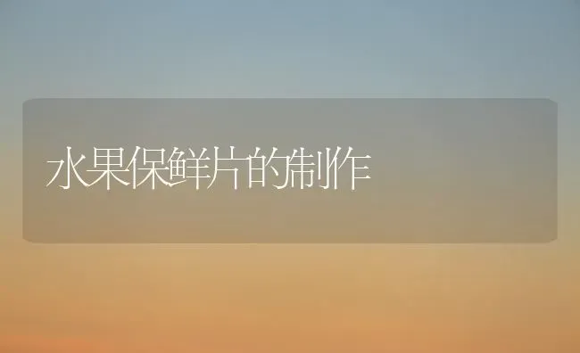 水果保鲜片的制作 | 瓜果种植