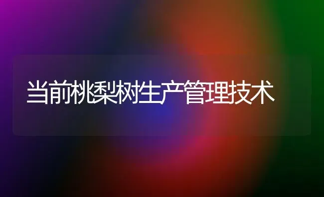 当前桃梨树生产管理技术 | 瓜果种植