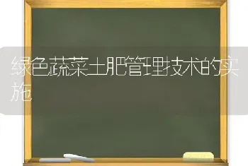 绿色蔬菜土肥管理技术的实施