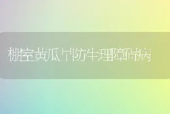 棚室黄瓜早防生理障碍病