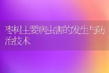 枣树主要病虫害的发生与防治技术